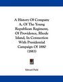 A History Of Company A Of The Young Republican Regiment Of Providence Rhode Island In Connection With Presidential Campaign Of 1880
