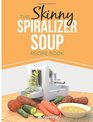 The Skinny Spiralizer Soup Recipe Book Delicious Spiralizer Inspired Soup Recipes All Under 100 200 300  400 Calories