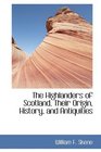 The Highlanders of Scotland Their Origin History and Antiquities