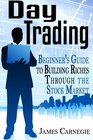 Day Trading Beginner's Guide to Building Riches Through the Stock Market