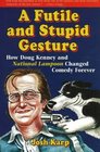 A Futile and Stupid Gesture How Doug Kenney and INational Lampoon/I Changed Comedy Forever