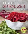 The Healthy Spiralizer Cookbook Flavorful and Filling Salads Soups Suppers and More for LowCarb Living