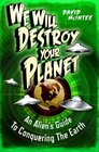 We Will Destroy Your Planet: An Alien's Guide to Conquering the Earth (Dark)