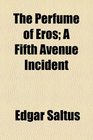 The Perfume of Eros A Fifth Avenue Incident