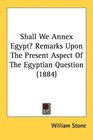 Shall We Annex Egypt Remarks Upon The Present Aspect Of The Egyptian Question