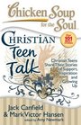 Chicken Soup for the Soul Christian Teen Talk Christian Teens Share Their Stories of Support Inspiration and Growing Up