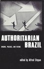Authoritarian Brazil Origins Policies  Future