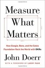 Measure What Matters How Google Bono and the Gates Foundation Rock the World with OKRs