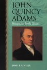 John Quincy Adams Policymaker for the Union