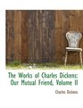 The Works of Charles Dickens Our Mutual Friend Volume II