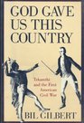 God Gave Us This Country Tekamthi and the First American Civil War