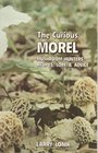 The Curious Morel Mushroom Hunters' Recipes Lore and Advice