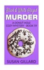 Black  White Glazed Murder A Donut Hole Cozy Mystery  Book 59