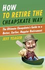 How to Retire the Cheapskate Way The Ultimate Cheapskate's Guide to a Better Earlier Happier Retirement