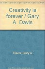 Creativity is forever / Gary A Davis