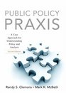 Public Policy Praxis A Case Approach for Understanding Policy and Analysis