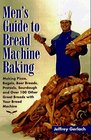 Men's Guide to Bread Machine Baking  Making Pizza Bagels Beer Bread Pretzels Sourdough and Over 100 Other Great Breads with Your Bread Machine