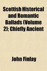 Scottish Historical and Romantic Ballads  Chiefly Ancient