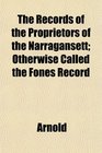 The Records of the Proprietors of the Narragansett Otherwise Called the Fones Record