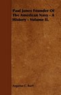 Paul Jones Founder Of The American Navy  A History  Volume II