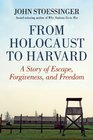 From Holocaust to Harvard A Story of Escape Forgiveness and Freedom