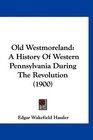 Old Westmoreland A History Of Western Pennsylvania During The Revolution
