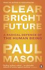Clear Bright Future A Radical Defence of the Human Being