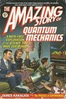 The Amazing Story of Quantum Mechanics A MathFree Exploration of the Science That Made Our World