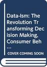 DataIsm The Revolution Transforming Decision Making Consumer Behavior and Almost Everything Else