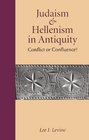 Judaism and Hellenism in Antiquity Conflict or Confluence