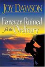 Forever Ruined for the Ordinary The Adventure of Hearing and Obeying the Voice of God