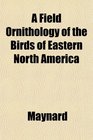 A Field Ornithology of the Birds of Eastern North America