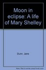 Moon in eclipse A life of Mary Shelley