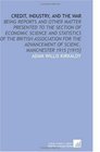 Credit Industry and the War Being Reports and Other Matter Presented to the Section of Economic Science and Statistics of the British Association for  of Scienc Manchester 1915