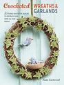 Crocheted Wreaths and Garlands 35 floral and festive designs to decorate your home all year round