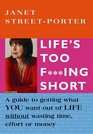 Life's Too Fing Short A Guide to Getting What You Want Out of Life Without Wasting Time Effort or Money