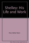Shelley His Life and Work