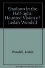 Shadows in the HalfLight The Haunted Visions of Leilah Wendell
