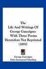 The Life And Writings Of George Gascoigne With Three Poems Heretofore Not Reprinted