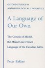 A Language of Our Own The Genesis of Michif the Mixed CreeFrench Language of the Canadian Metis