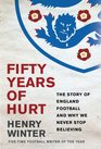 Fifty Years of Hurt The Story of England Football and Why We Never Stop Believing