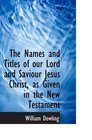 The Names and Titles of our Lord and Saviour Jesus Christ as Given in the New Testament