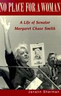 No Place for a Woman A Life of Senator Margaret Chase Smith