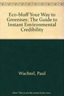 EcoBluff Your Way to Greenism The Guide to Instant Environmental Credibility
