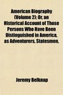 American Biography  Or an Historical Account of Those Persons Who Have Been Distinguished in America as Adventurers Statesmen