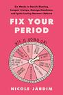 Fix Your Period Six Weeks to Banish Bloating Conquer Cramps Manage Moodiness and Ignite Lasting Hormone Balance