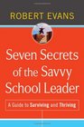 Seven Secrets of the Savvy School Leader A Guide to Surviving and Thriving