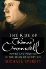The Rise of Thomas Cromwell Power and Politics in the Reign of Henry VIII 14851534