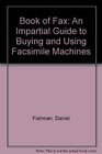 Book of Fax An Impartial Guide to Buying and Using Facsimile Machines