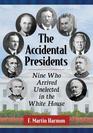 The Accidental Presidents Nine Who Arrived Unelected in the White House